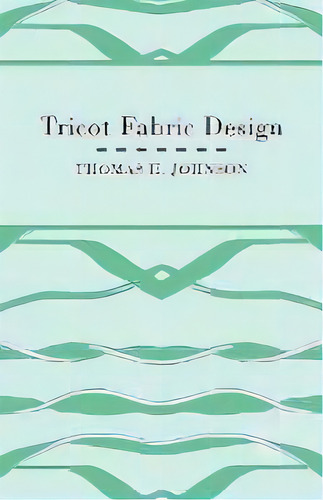 Tricot Fabric Design, De Thomas H. Johnson. Editorial Read Books, Tapa Blanda En Inglés, 2011