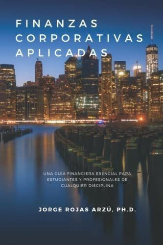 Finanzas Corporativas Aplicadas Una Guia Financiera, de Rojas, Jo. Editorial Independently Published en español