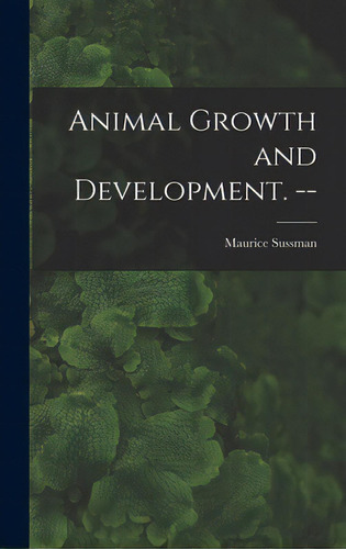 Animal Growth And Development. --, De Sussman, Maurice. Editorial Hassell Street Pr, Tapa Dura En Inglés