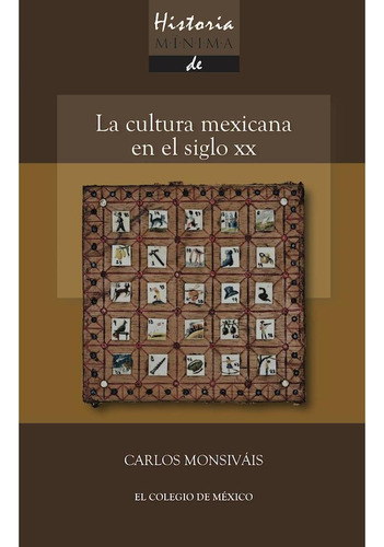 HISTORIA MÍNIMA. LA CULTURA MEXICANA EN EL SIGLO XX, de Monsiváis , Carlos.. Editorial Colegio De Mexico, tapa pasta blanda, edición 1 en español, 2010