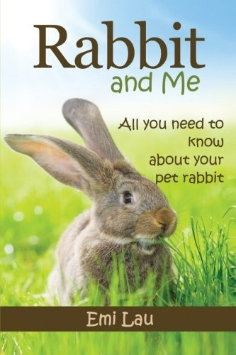 Rabbit And Me All You Need To Know About Your Pet Rabbit