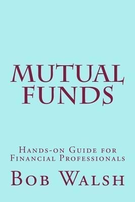 Mutual Funds : Hands-on Guide For Financial Professionals...