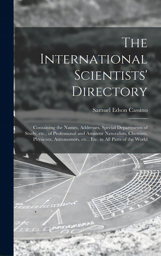 The International Scientists' Directory: Containing The Names, Addresses, Special Departments Of ..., De Cassino, Samuel Edson 1856-1937. Editorial Legare Street Pr, Tapa Dura En Inglés