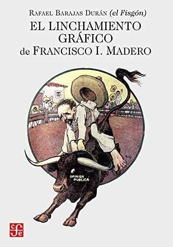 El Linchamiento Gráfico De Francisco I. Madero, De Rafael Barajas Durán  . Editorial Fondo De Cultura Económica En Español