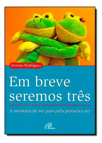 Em Breve Seremos Três: A Aventura De Ser Pais Pela Primeira