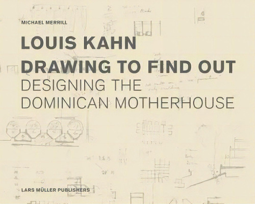 Louis Kahn: Drawing To Find Out, De Michael Merrill. Editorial Lars Müller Publishers, Tapa Dura En Inglés