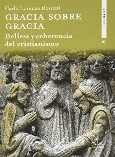 Gracia Sobre Gracia : Belleza Y Coherencia Del Cristianismo, De Carlo Lorenzo Rossetti. Editorial Didaskalos, Tapa Blanda En Español, 2021