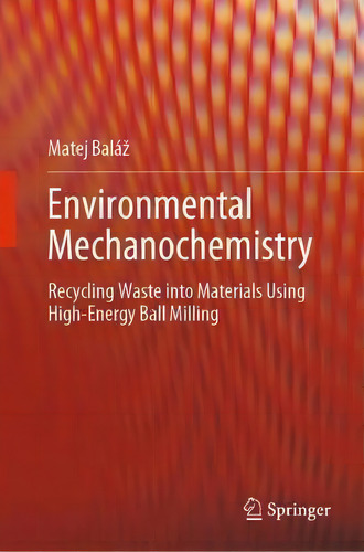 Environmental Mechanochemistry : Recycling Waste Into Materials Using High-energy Ball Milling, De Matej Balaz. Editorial Springer Nature Switzerland Ag, Tapa Dura En Inglés
