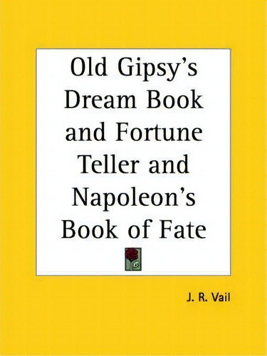 Old Gipsy's Dream Book And Fortune Teller And Napoleon's Book Of Fate, De J.r. Vail. Editorial Kessinger Publishing Co, Tapa Blanda En Inglés