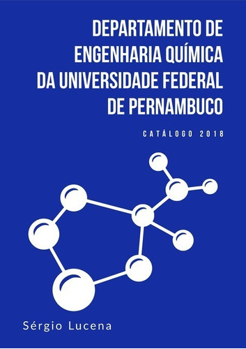 Departamento De Engenharia Química Da Universidade Federal De Pernambuco  Catálogo 2018, De Sérgio Lucena. Série Não Aplicável, Vol. 1. Editora Clube De Autores, Capa Mole, Edição 1 Em Português, 2020