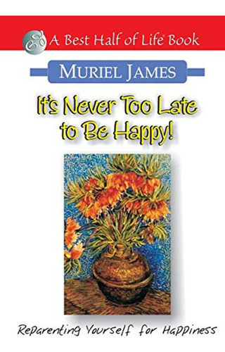 It's Never Too Late To Be Happy! Reparenting Yourself For Ha