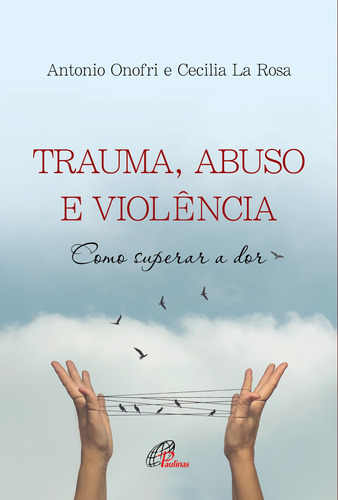 Trauma, Abuso e Violência: Como superar a dor, de Onofri, Antonio. Pia Sociedade Filhas de São Paulo,Editora Paulinas, capa mole em português, 2021