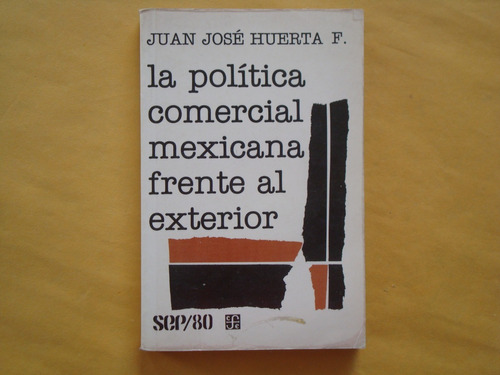 Juan José Huerta F, La Política Comercial Mexicana Frente 