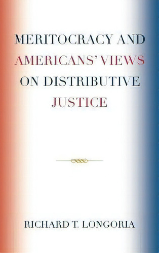 Meritocracy And Americans' Views On Distributive Justice, De Richard T. Longoria. Editorial Lexington Books, Tapa Dura En Inglés