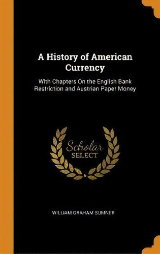 A History Of American Currency, De William Graham Sumner. Editorial Franklin Classics, Tapa Dura En Inglés