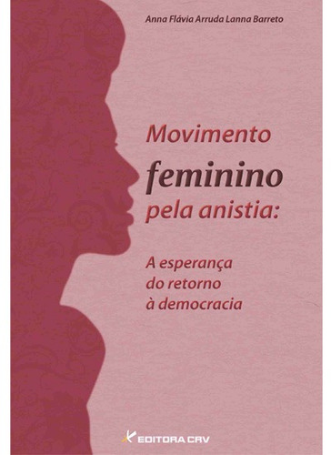 Movimento feminino pela anistia: a esperança do retorno à democracia, de Barreto, Anna Flávia Arruda Lanna. Editora CRV LTDA ME, capa mole em português, 2011