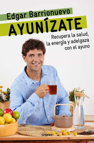 Ayunizate. Recupera La Salud, Llenate De Energia Y Adelgaza 