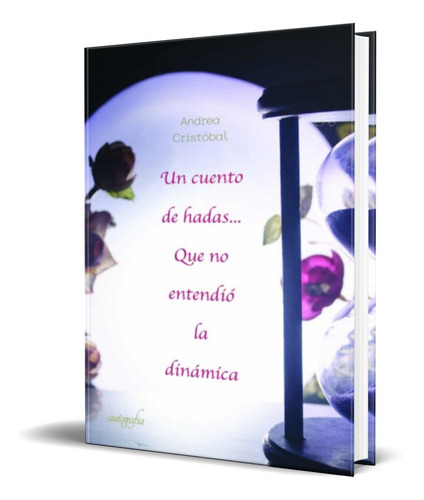 UN CUENTO DE HADAS QUE NO ENTENDIO LA DINAMICA, de ANDREA CRISTOBAL. Editorial Autografía, tapa blanda en español, 2022