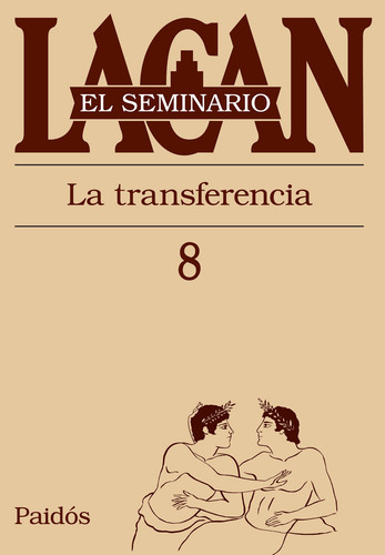 Seminario, Libro 8. Lacan, J.: La transferencia, de Lacan, Jacques. Serie El Seminario de Jacques Lacan Editorial Paidos México, tapa blanda en español, 2015