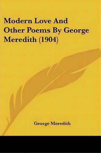 Modern Love And Other Poems By George Meredith (1904), De George Meredith. Editorial Kessinger Publishing, Tapa Blanda En Inglés