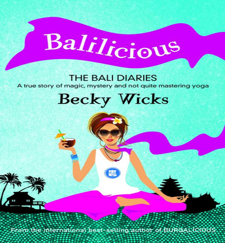 Balilicious: The Bali Diaries: A True Story Of Magic, Mystery And Not Quite Mastering Yoga, De Becky Wicks. Editorial Harpercollins Publishers Australia Pty Ltd, Tapa Blanda En Inglés