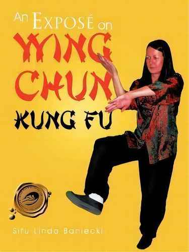 An Expose On Wing Chun Kung Fu, De Sifu Linda Baniecki. Editorial Trafford Publishing, Tapa Blanda En Inglés