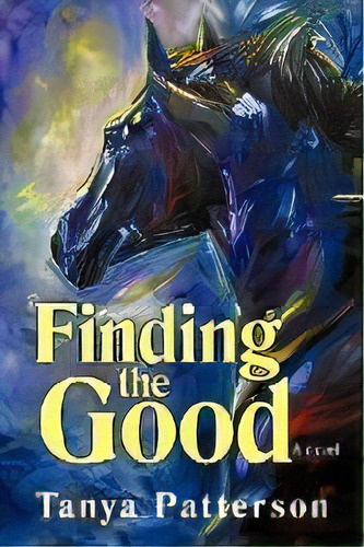 Finding The Good, De Tanya Patterson. Editorial Iuniverse, Tapa Blanda En Inglés
