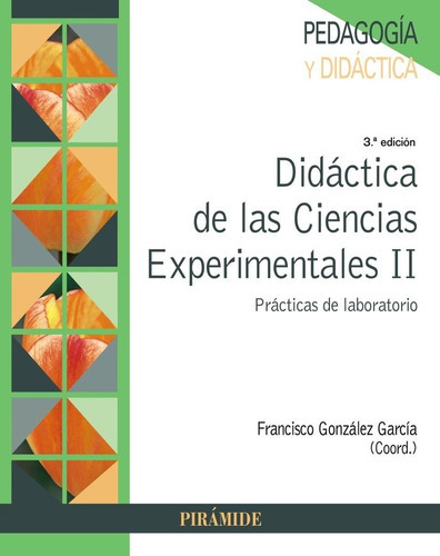 DIDACTICA DE LAS CIENCIAS EXPERIMENTALES II, de GONZALEZ GARCIA, FRANCISCO XAVIER. Editorial Ediciones Pirámide, tapa blanda en español