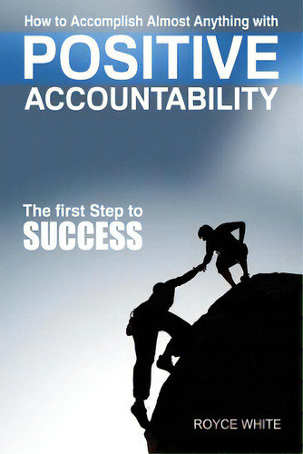 Positive Accountability: The First Step To Success, De White, Royce. Editorial Createspace, Tapa Blanda En Inglés
