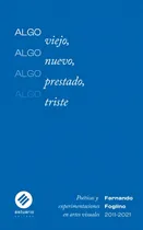 Comprar Algo Viejo, Algo Nuevo, Algo Prestado, Algo Triste: Poéticas Y Experimentaciones En Artes Visuales, De Fernando Foglino., Vol. 1. Editorial Estuario, Tapa Blanda En Español, 2021