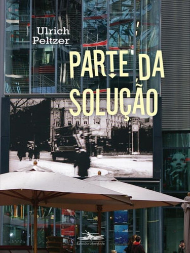 Parte Da Solução, De Peltzer, Ulrich. Editora Estação Liberdade, Capa Mole, Edição 1ª Edição - 2010 Em Português