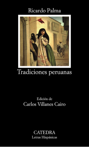 Tradiciones peruanas, de Palma, Ricardo. Serie Letras Hispánicas Editorial Cátedra, tapa blanda en español, 2006