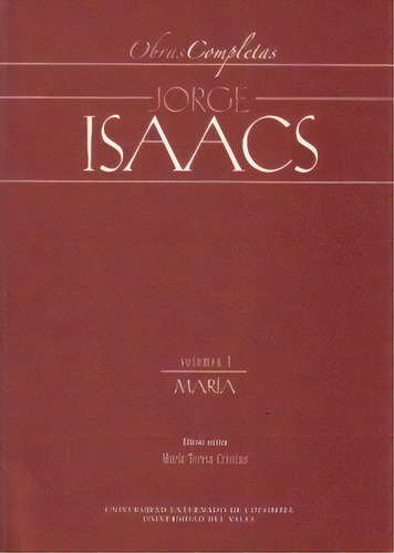 Obras completas Jorge Isaacs. Vol. I. María, de María Teresa Cristina (Editora). Serie 9586168014, vol. 1. Editorial U. Externado de Colombia, tapa blanda, edición 2005 en español, 2005