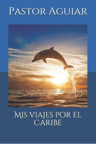 Libro: Mis Viajes Por El Caribe (spanish Edition)