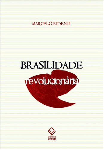 Brasilidade revolucionária: Um século de cultura e política, de Ridenti, Marcelo. Fundação Editora da Unesp, capa mole em português, 2010