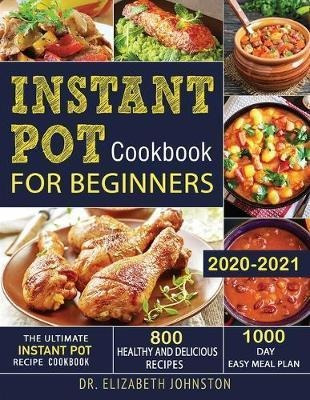 Instant Pot Cookbook For Beginners 2020-2021 : The Ultima...