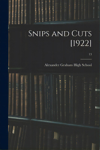 Snips And Cuts [1922]; 13, De Alexander Graham High School (charlot. Editorial Legare Street Pr, Tapa Blanda En Inglés