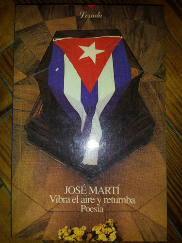 José Martí. Vibra El Aire Y Retumba Poesía. Losada.