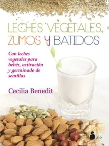 Leches Vegetales, Zumos Y Batidos: Leches Vegetales, Zumos Y Batidos, De C. Benedit. Editorial Sirio, Tapa Blanda En Castellano