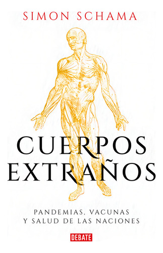 Cuerpos Extraños. Pandemias, Vacunas Y Salud De Las Naciones, De Schama, Simon. Editorial Debate, Tapa Blanda, Edición 01 En Español, 2024