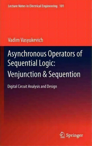 Asynchronous Operators Of Sequential Logic: Venjunction & Sequention, De Vadim Vasyukevich. Editorial Springer Verlag Berlin Heidelberg Gmbh Co Kg, Tapa Dura En Inglés