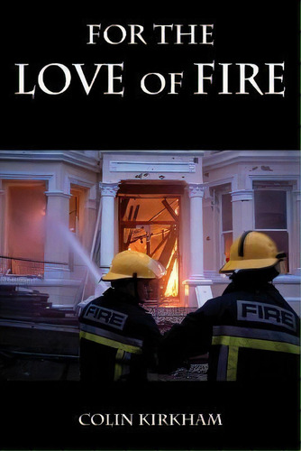 For The Love Of Fire, De Colin Kirkham. Editorial Grosvenor House Publishing Ltd, Tapa Blanda En Inglés