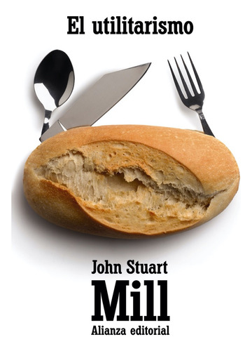 El Utilitarismo John Stuart Mill Alianza Editorial