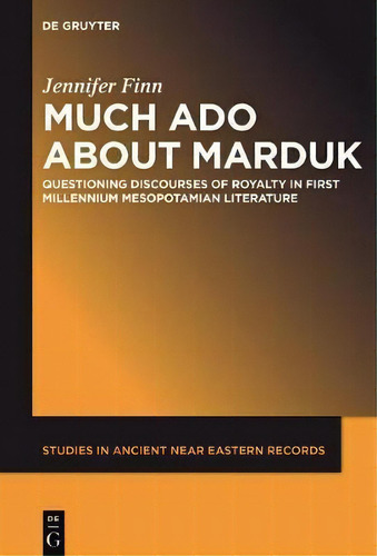 Much Ado About Marduk : Questioning Discourses Of Royalty I, De Jennifer Finn. Editorial De Gruyter En Inglés