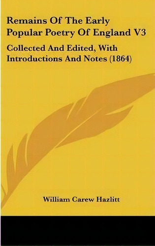 Remains Of The Early Popular Poetry Of England V3, De William Carew Hazlitt. Editorial Kessinger Publishing Co, Tapa Dura En Inglés