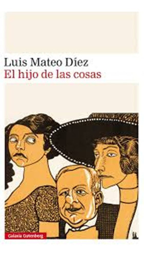 Hijo De Las Cosas, El, de Díez, Luis Mateo. Editorial GALAXIA GUTENBERG, tapa blanda en español