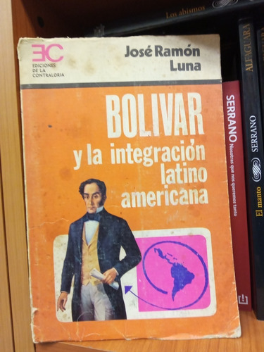 Bolivar Y La Integracion Latino-americana .luna Jose