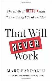 That Will Never Work : The Birth Of Netflix And The Amazing Life Of An Idea, De Marc Randolph. Editorial Little Brown And Company, Tapa Dura En Inglés