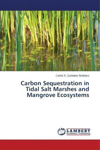Carbon Sequestration In Tidal Salt Marshes And Mangrove Ecosystems, De Quintana Alcantara Carlos E. Editorial Lap Lambert Academic Publishing, Tapa Blanda En Inglés