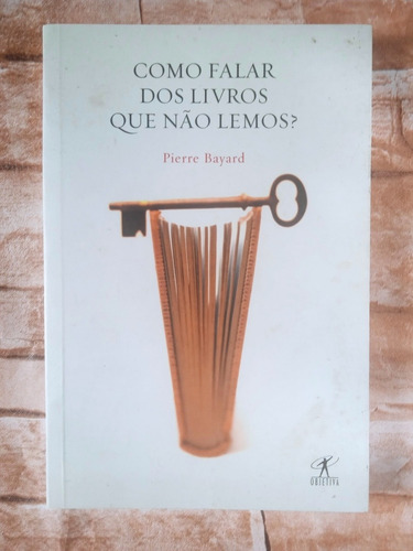 Livro Como Falar Dos Livros Que Não Lemos? Pierre Bayard (Usado)